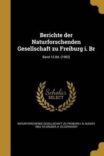 Cover image for Berichte Der Naturforschenden Gesellschaft Zu Freiburg I. Br; Band 12.Bd. (1902)