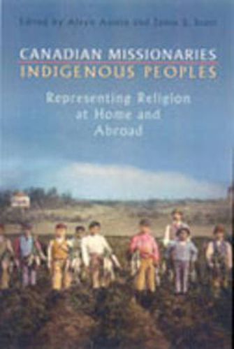 Cover image for Canadian Missionaries, Indigenous Peoples: Representing Religion at Home and Abroad