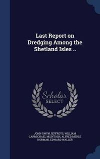 Cover image for Last Report on Dredging Among the Shetland Isles ..