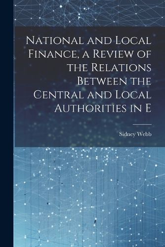 Cover image for National and Local Finance, a Review of the Relations Between the Central and Local Authorities in E