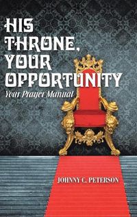 Cover image for His Throne, Your Opportunity: Your Prayer Manual