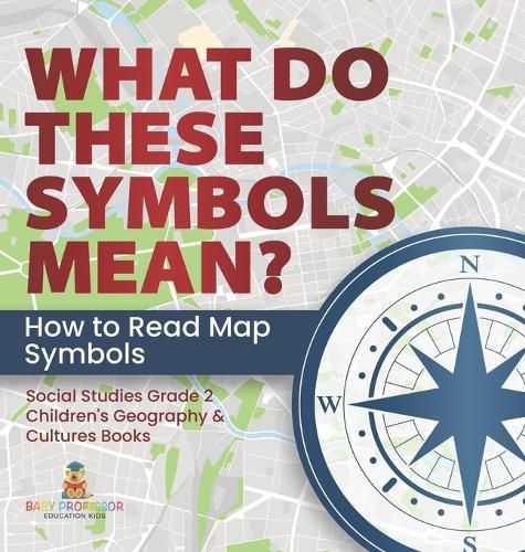 Cover image for What Do These Symbols Mean? How to Read Map Symbols Social Studies Grade 2 Children's Geography & Cultures Books
