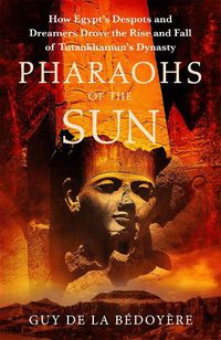 Cover image for Pharaohs of the Sun: Radio 4 Book of the Week,  How Egypt's Despots and Dreamers Drove the Rise and Fall of Tutankhamun's Dynasty