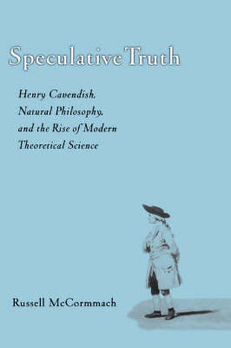 Speculative Truth: Henry Cavendish, Natural Philosophy, and the Rise of Modern Theoretical Science