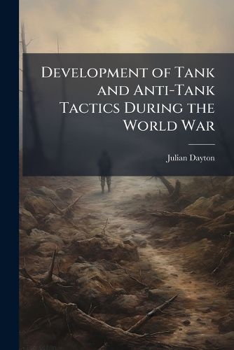 Cover image for Development of Tank and Anti-Tank Tactics During the World War