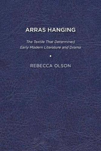 Cover image for Arras Hanging: The Textile That Determined Early Modern Literature and Drama