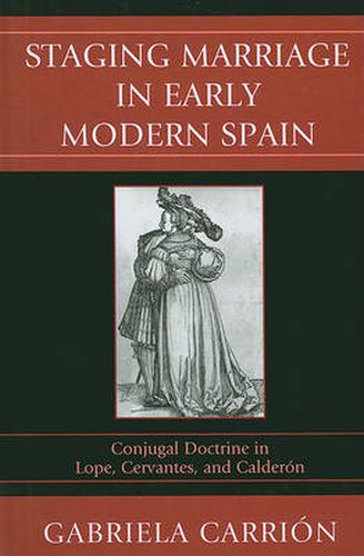 Cover image for Staging Marriage in Early Modern Spain: Conjugal Doctrine in Lope, Cervantes, and Calderon