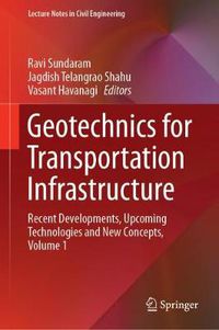 Cover image for Geotechnics for Transportation Infrastructure: Recent Developments, Upcoming Technologies and New Concepts, Volume 1