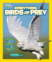 Cover image for Everything Birds of Prey: Swoop in for Seriously Fierce Photos and Amazing Info