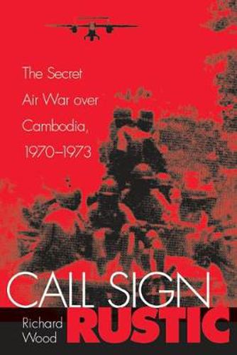 Cover image for Call Sign Rustic: The Secret Air War Over Cambodia, 1970-1973