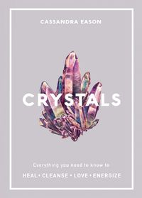Cover image for Crystals: Everything you need to know to Heal, Cleanse, Love, Energize