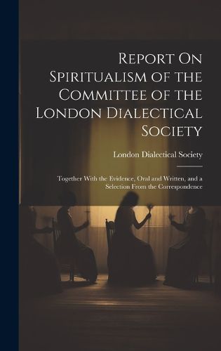 Cover image for Report On Spiritualism of the Committee of the London Dialectical Society