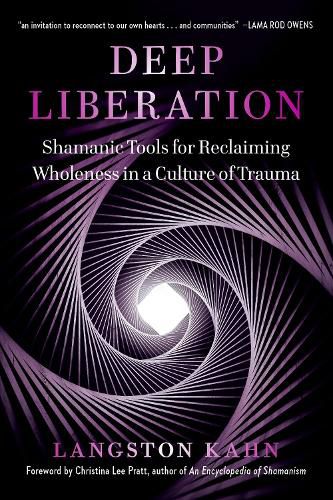Deep Liberation: Shamanic Tools for Reclaiming Wholeness in a Culture of Trauma