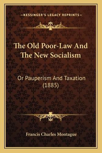 The Old Poor-Law and the New Socialism: Or Pauperism and Taxation (1885)