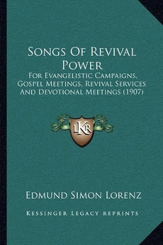 Songs of Revival Power: For Evangelistic Campaigns, Gospel Meetings, Revival Services and Devotional Meetings (1907)