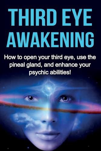 Cover image for Third Eye Awakening: How to open your third eye, use the pineal gland, and enhance your psychic abilities!