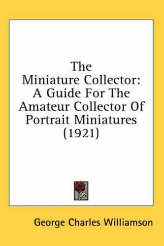 The Miniature Collector: A Guide for the Amateur Collector of Portrait Miniatures (1921)