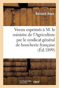 Cover image for Voeux Exprimes A M. Le Ministre de l'Agriculture Par Le Syndicat General de la Boucherie Francaise: Union Des Syndicats de l'Alimentation En Gros, Au Nom Des Chambres Syndicales de Boucherie de Paris