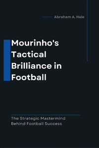 Cover image for Mourinho's Tactical Brilliance in Football