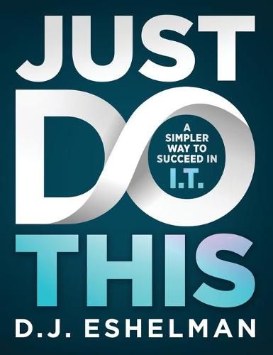 Cover image for Just Do This: A Simpler Way to Succeed in I.T.