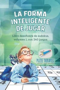 Cover image for La forma inteligente de jugar Libro desafiante de sudokus, volumen 1, con 240 juegos