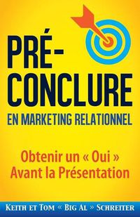 Cover image for Pre-Conclure en Marketing Relationnel: Obtenir un Oui Avant la Presentation