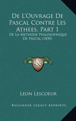 Cover image for de L'Ouvrage de Pascal Contre Les Athees, Part 1: de La Methode Philosophique de Pascal (1850)