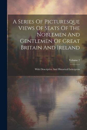Cover image for A Series Of Picturesque Views Of Seats Of The Noblemen And Gentlemen Of Great Britain And Ireland