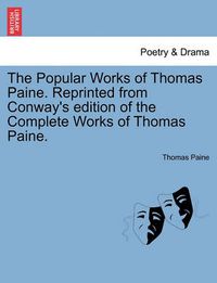 Cover image for The Popular Works of Thomas Paine. Reprinted from Conway's Edition of the Complete Works of Thomas Paine.
