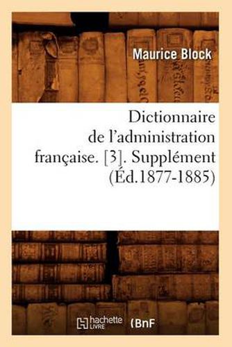 Dictionnaire de l'Administration Francaise. [3]. Supplement (Ed.1877-1885)