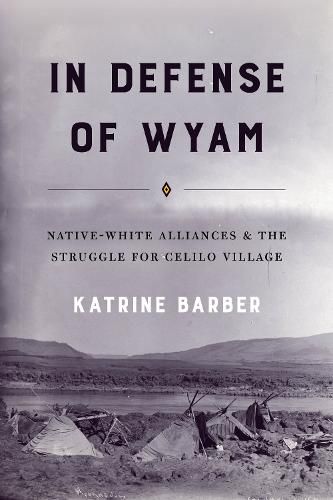 Cover image for In Defense of Wyam: Native-White Alliances and the Struggle for Celilo Village