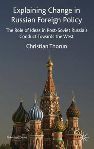 Cover image for Explaining Change in Russian Foreign Policy: The Role of Ideas in POST-SOVIET Russia's Conduct towards the West