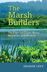 Cover image for The Marsh Builders: The Fight for Clean Water, Wetlands, and Wildlife
