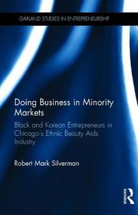 Cover image for Doing Business in Minority Markets: Black and Korean Entrepreneurs in Chicago's Ethnic Beauty Aids Industry