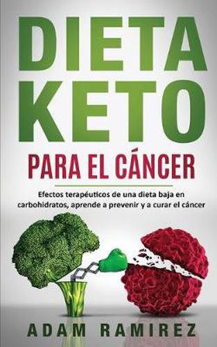 Cover image for Dieta Keto para el Cancer: Efectos terapeuticos de una dieta baja en carbohidratos, aprende a prevenir y a curar el cancer