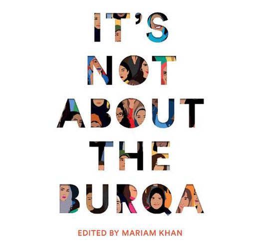 It's Not About The Burqa: Muslim Women on Faith, Feminism, Sexuality and Race
