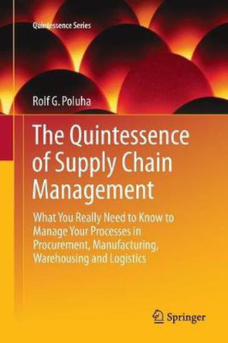 Cover image for The Quintessence of Supply Chain Management: What You Really Need to Know to Manage Your Processes in Procurement, Manufacturing, Warehousing and Logistics