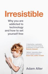 Cover image for Irresistible: Why you are addicted to technology and how to set yourself free