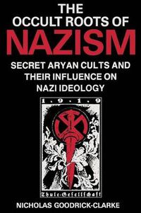 Cover image for Occult Roots of Nazism: Secret Aryan Cults and Their Influence on Nazi Ideology