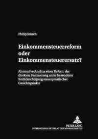 Cover image for Einkommensteuerreform Oder Einkommensteuerersatz?: Alternative Ansaetze Einer Reform Der Direkten Besteuerung Unter Besonderer Beruecksichtigung Steuerpraktischer Gesichtspunkte