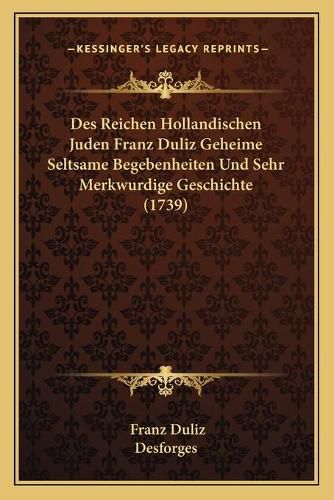 Cover image for Des Reichen Hollandischen Juden Franz Duliz Geheime Seltsame Begebenheiten Und Sehr Merkwurdige Geschichte (1739)