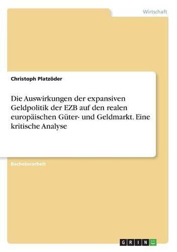 Cover image for Die Auswirkungen der expansiven Geldpolitik der EZB auf den realen europaischen Guter- und Geldmarkt. Eine kritische Analyse