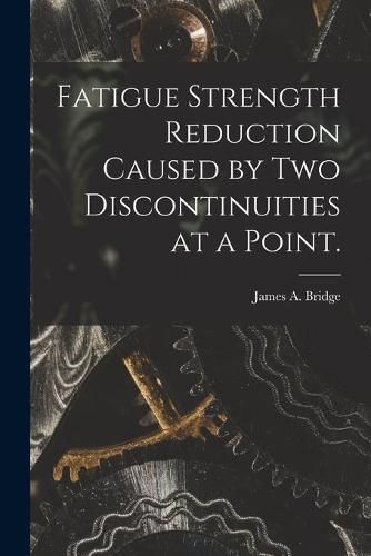 Cover image for Fatigue Strength Reduction Caused by Two Discontinuities at a Point.