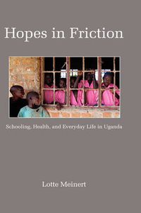 Cover image for Hopes in Friction: Schooling, Health and Everyday Life in Uganda