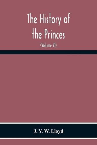 Cover image for The History Of The Princes, The Lords Marcher, And The Ancient Nobility Of Powys Fadog, And The Ancient Lords Of Arwystli, Cedewen And Meirionydd And Many Of The Descendants Of The Fifteen Noble Tribes Of Gwynedd (Volume Vi)