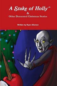 Cover image for A Stake of Holly & Other Demented Christmas Stories