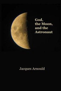 Cover image for God, the Moon and the Astronaut