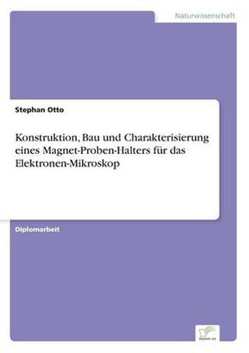 Cover image for Konstruktion, Bau und Charakterisierung eines Magnet-Proben-Halters fur das Elektronen-Mikroskop
