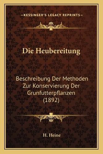 Die Heubereitung: Beschreibung Der Methoden Zur Konservierung Der Grunfutterpflanzen (1892)