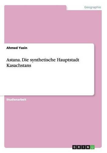Cover image for Astana. Die synthetische Hauptstadt Kasachstans